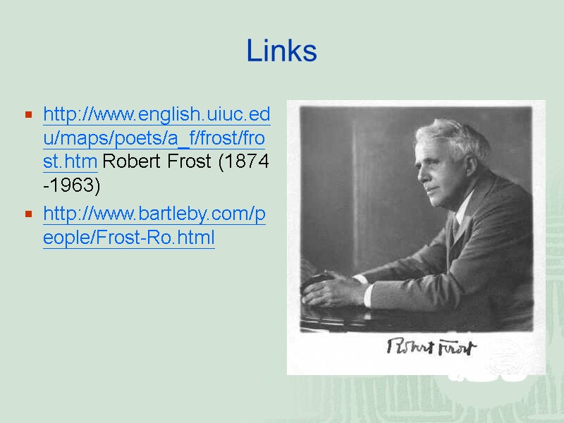 Links http://www.english.uiuc.edu/maps/poets/a_f/frost/frost.htm Robert Frost (1874 -1963)  http://www.bartleby.com/people/Frost-Ro.html